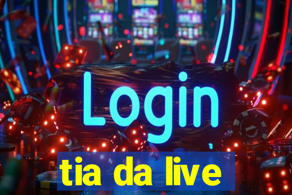 tia da live